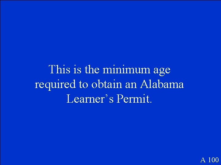 This is the minimum age required to obtain an Alabama Learner’s Permit. A 100