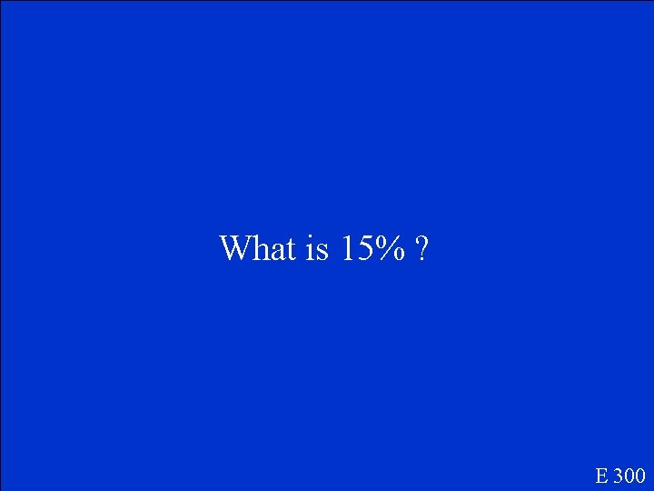 What is 15% ? E 300 