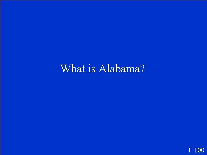 What is Alabama? F 100 