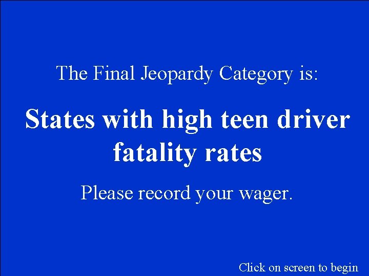 The Final Jeopardy Category is: States with high teen driver fatality rates Please record