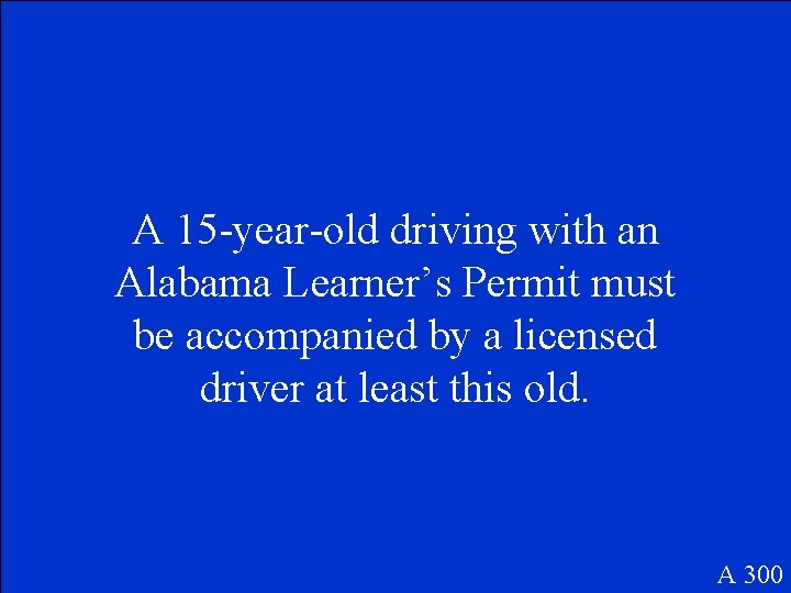 A 15 -year-old driving with an Alabama Learner’s Permit must be accompanied by a