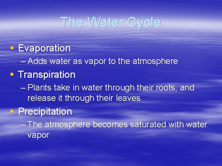 The Water Cycle § Evaporation – Adds water as vapor to the atmosphere §