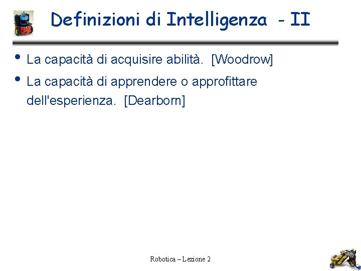 Definizioni di Intelligenza - II • La capacità di acquisire abilità. [Woodrow] • La