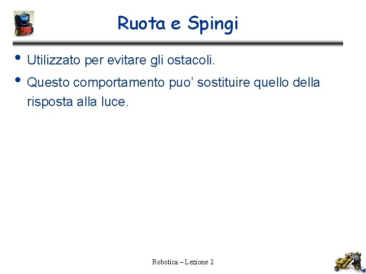 Ruota e Spingi • Utilizzato per evitare gli ostacoli. • Questo comportamento puo’ sostituire