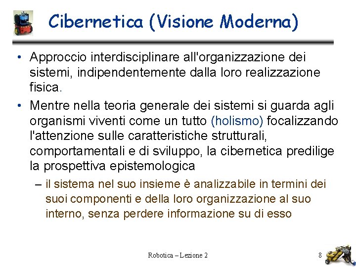 Cibernetica (Visione Moderna) • Approccio interdisciplinare all'organizzazione dei sistemi, indipendentemente dalla loro realizzazione fisica.