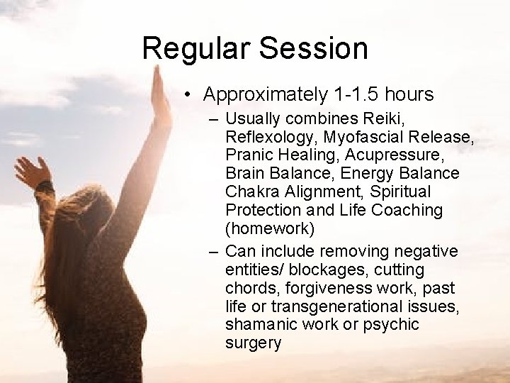 Regular Session • Approximately 1 -1. 5 hours – Usually combines Reiki, Reflexology, Myofascial