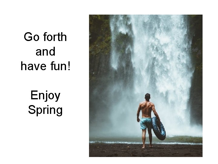 Go forth and have fun! Enjoy Spring 
