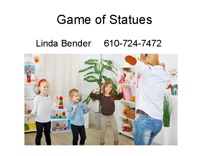 Game of Statues Linda Bender 610 -724 -7472 