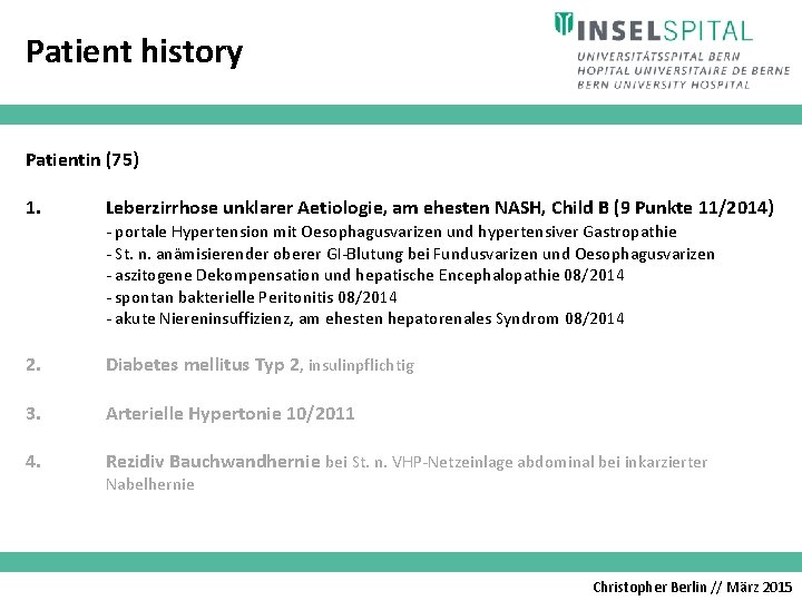Patient history Patientin (75) 1. Leberzirrhose unklarer Aetiologie, am ehesten NASH, Child B (9
