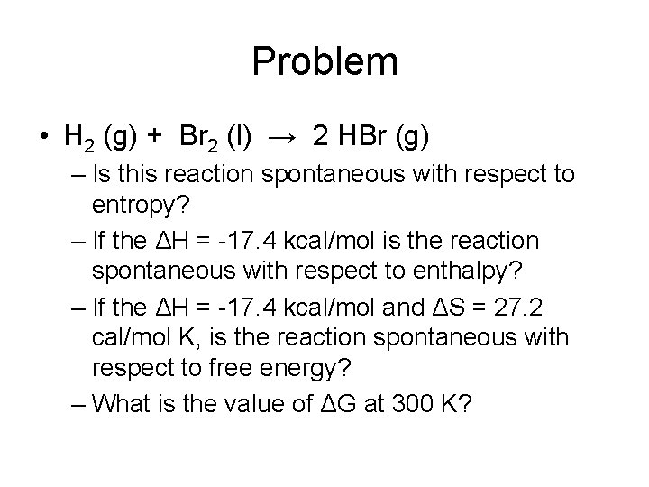 Problem • H 2 (g) + Br 2 (l) → 2 HBr (g) –