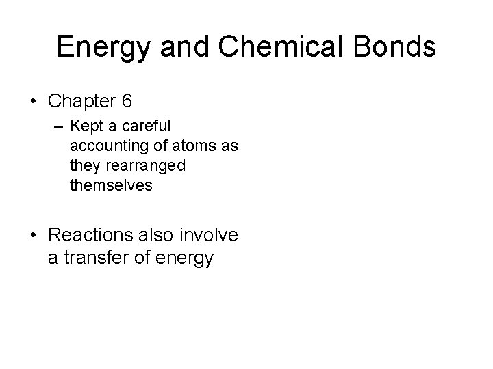 Energy and Chemical Bonds • Chapter 6 – Kept a careful accounting of atoms