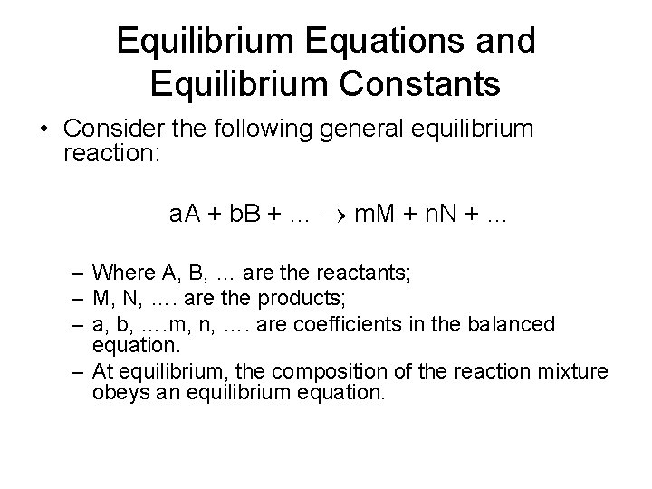 Equilibrium Equations and Equilibrium Constants • Consider the following general equilibrium reaction: a. A