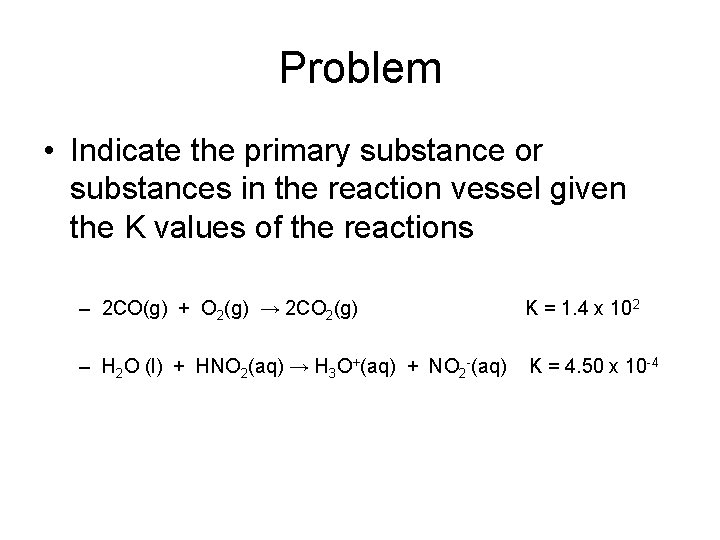 Problem • Indicate the primary substance or substances in the reaction vessel given the