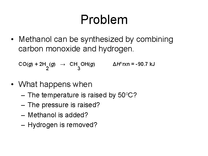 Problem • Methanol can be synthesized by combining carbon monoxide and hydrogen. CO(g) +