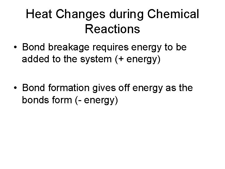 Heat Changes during Chemical Reactions • Bond breakage requires energy to be added to