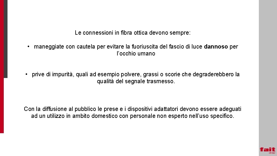 Le connessioni in fibra ottica devono sempre: • maneggiate con cautela per evitare la