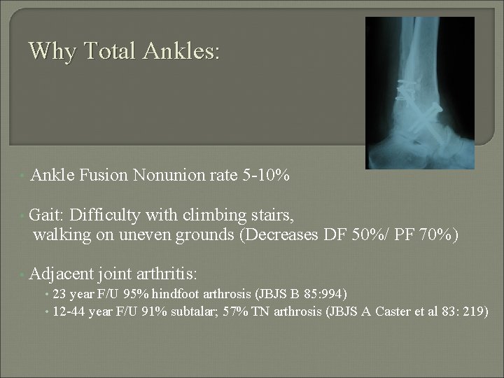 Why Total Ankles: • Ankle Fusion Nonunion rate 5 -10% • Gait: Difficulty with