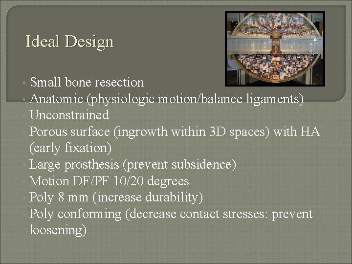 Ideal Design Small bone resection • Anatomic (physiologic motion/balance ligaments) • Unconstrained • Porous
