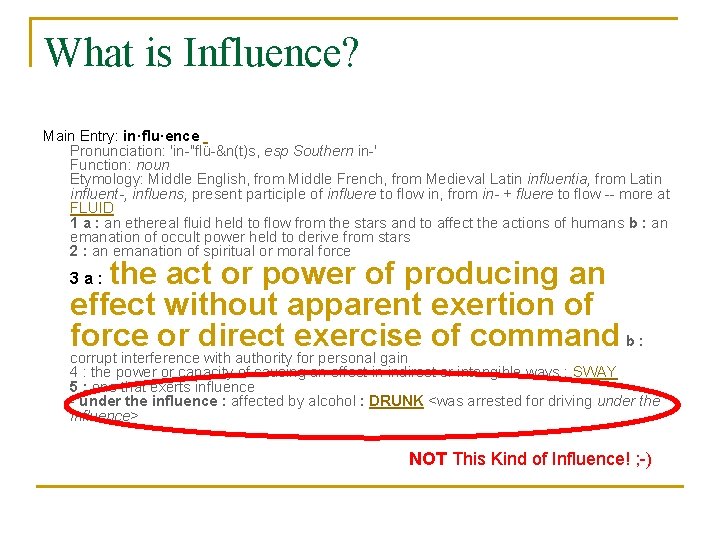 What is Influence? Main Entry: in·flu·ence Pronunciation: 'in-"flü-&n(t)s, esp Southern in-' Function: noun Etymology: