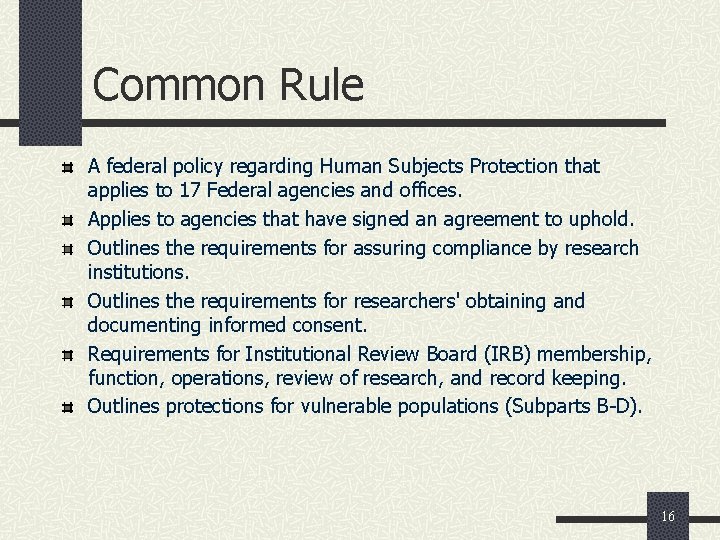 Common Rule A federal policy regarding Human Subjects Protection that applies to 17 Federal