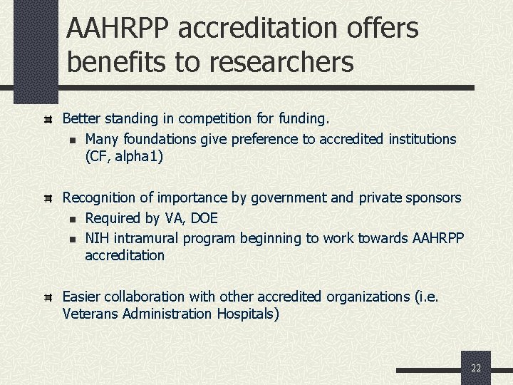 AAHRPP accreditation offers benefits to researchers Better standing in competition for funding. n Many