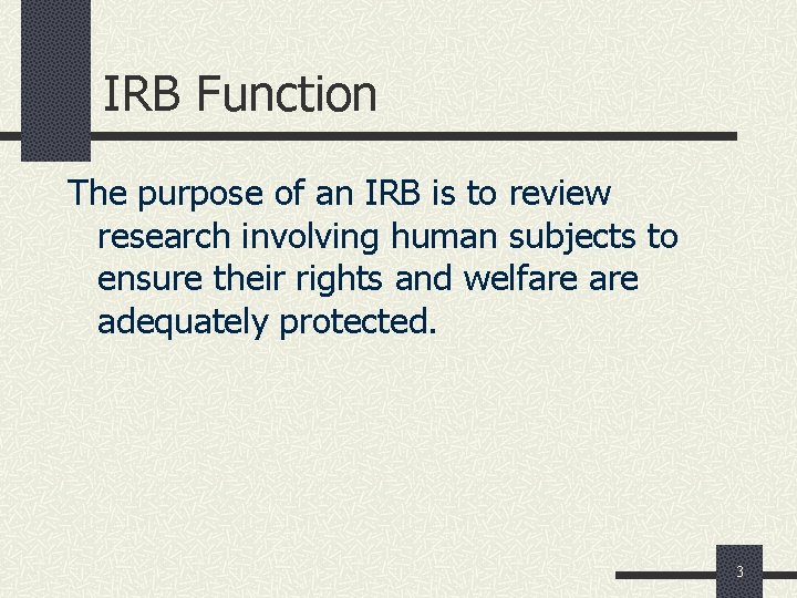 IRB Function The purpose of an IRB is to review research involving human subjects