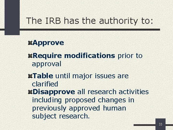 The IRB has the authority to: Approve Require modifications prior to approval Table until