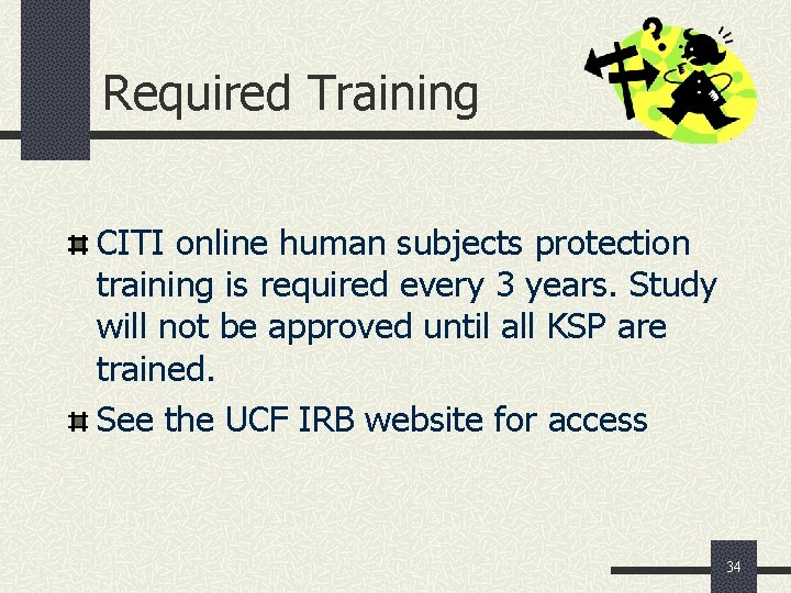 Required Training CITI online human subjects protection training is required every 3 years. Study