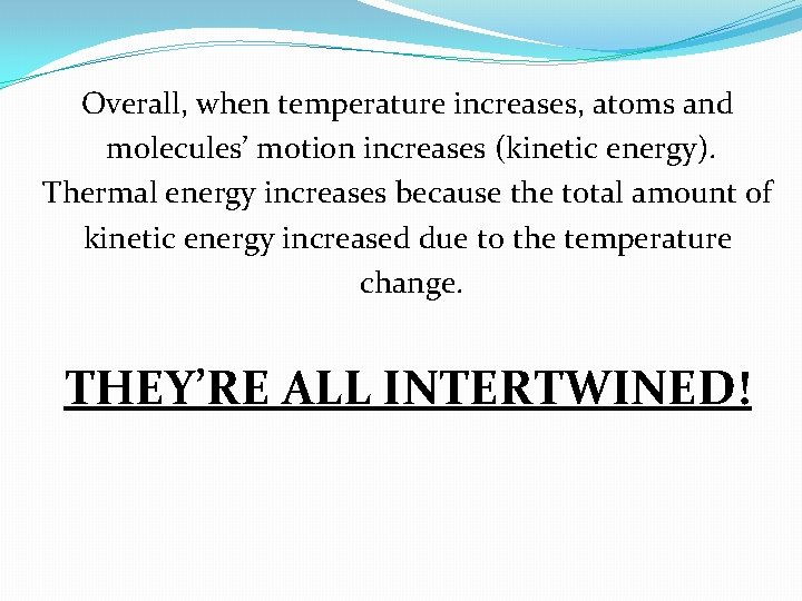 Overall, when temperature increases, atoms and molecules’ motion increases (kinetic energy). Thermal energy increases Overall, when temperature increases, atoms and molecules’ motion increases (kinetic energy). Thermal energy increases