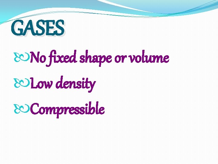 GASES No fixed shape or volume Low density Compressible GASES No fixed shape or volume Low density Compressible