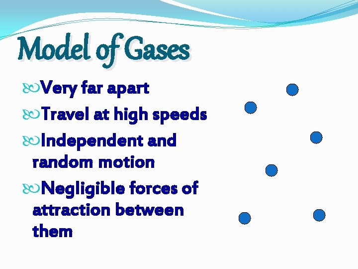 Model of Gases Very far apart Travel at high speeds Independent and random motion Model of Gases Very far apart Travel at high speeds Independent and random motion