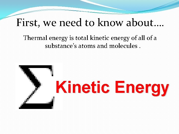 First, we need to know about…. Thermal energy is total kinetic energy of all First, we need to know about…. Thermal energy is total kinetic energy of all