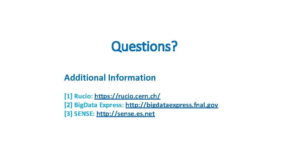 Questions? Additional Information [1] Rucio: https: //rucio. cern. ch/ [2] Big. Data Express: http: