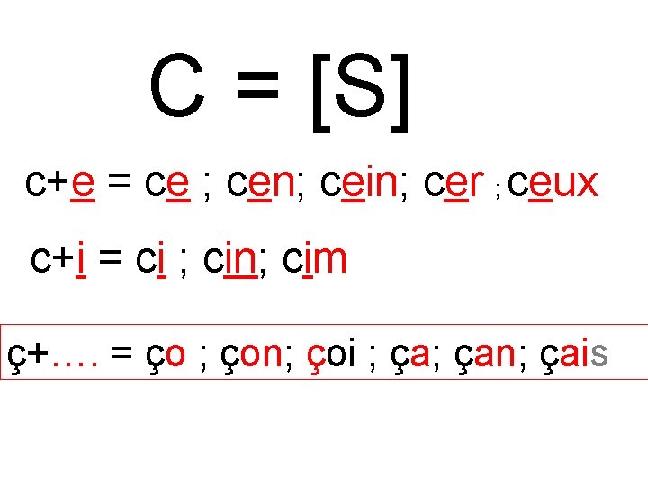 C = [S] c+e = ce ; cen; cein; cer ; ceux c+i =
