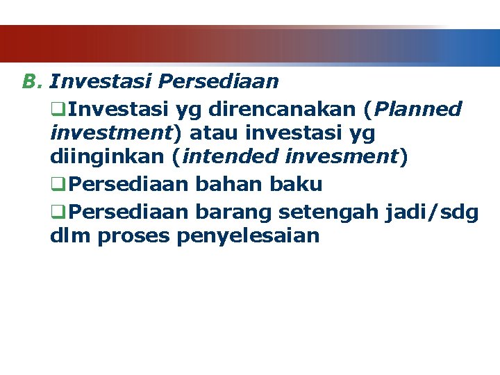 B. Investasi Persediaan q. Investasi yg direncanakan (Planned investment) atau investasi yg diinginkan (intended