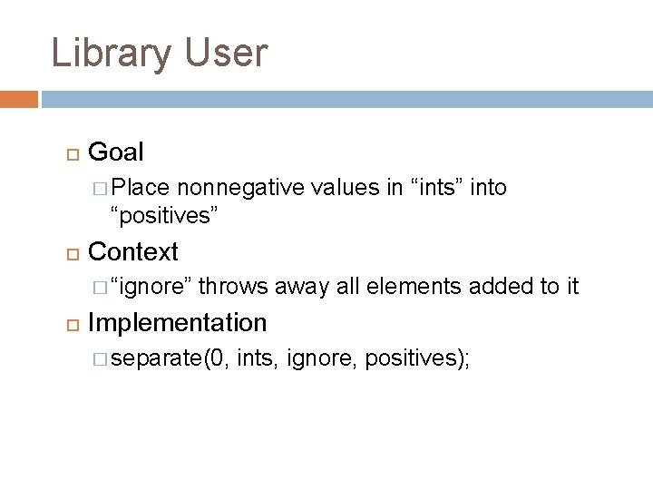 Library User Goal � Place nonnegative values in “ints” into “positives” Context � “ignore”