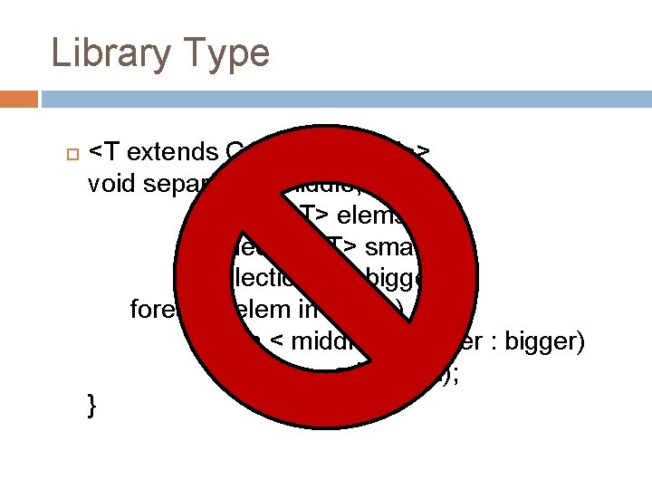 Library Type <T extends Comparable<T>> void separate(T middle, Iterable<T> elems, Collection<T> smaller, Collection<T> bigger)