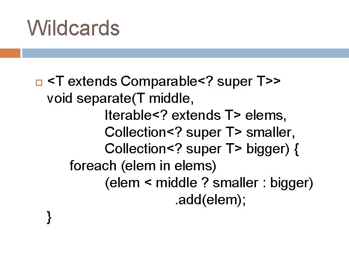 Wildcards <T extends Comparable<? super T>> void separate(T middle, Iterable<? extends T> elems, Collection<?