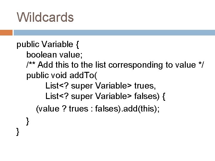 Wildcards public Variable { boolean value; /** Add this to the list corresponding to
