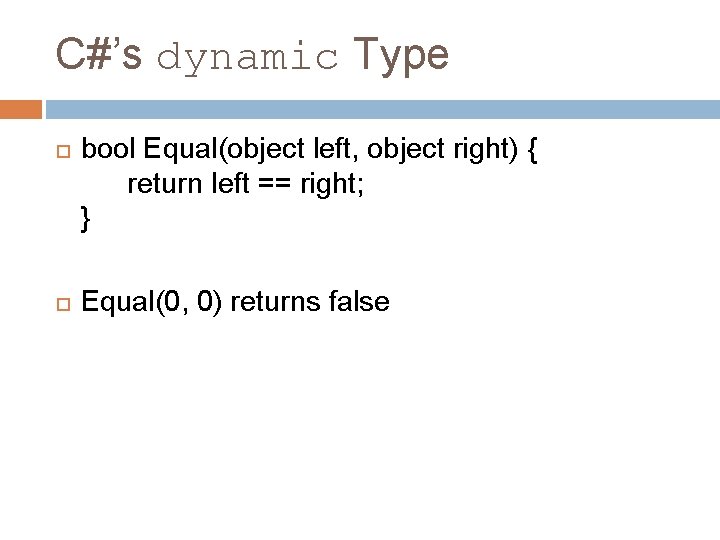 C#’s dynamic Type bool Equal(object left, object right) { return left == right; }