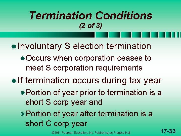 Termination Conditions (2 of 3) ® Involuntary S election termination Occurs when corporation ceases