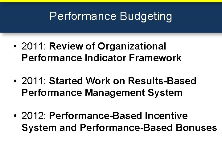 Performance Budgeting • 2011: Review of Organizational Performance Indicator Framework • 2011: Started Work