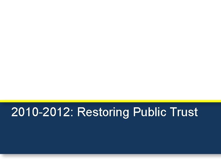 2010 -2012: Restoring Public Trust 