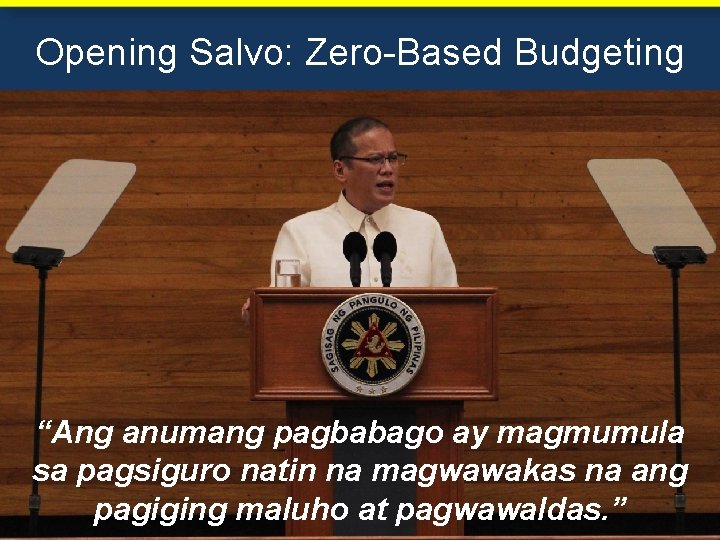 Opening Salvo: Zero-Based Budgeting “Ang anumang pagbabago ay magmumula sa pagsiguro natin na magwawakas