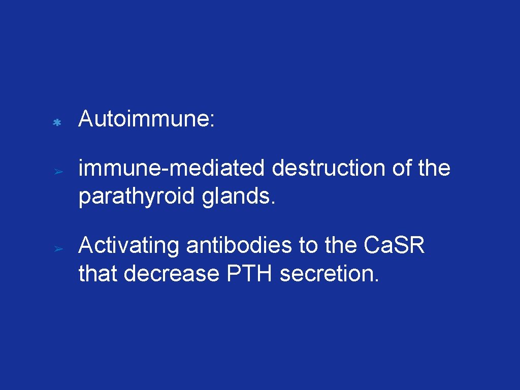 Autoimmune: ➢ ➢ immune-mediated destruction of the parathyroid glands. Activating antibodies to the Ca.