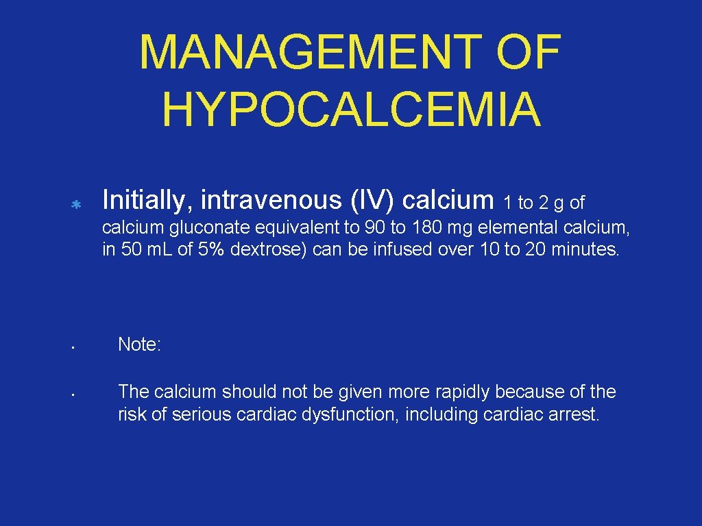 MANAGEMENT OF HYPOCALCEMIA Initially, intravenous (IV) calcium 1 to 2 g of calcium gluconate