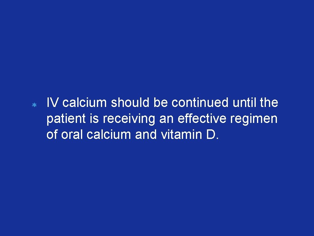 IV calcium should be continued until the patient is receiving an effective regimen of