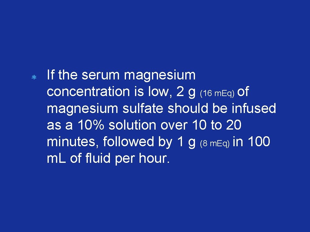If the serum magnesium concentration is low, 2 g (16 m. Eq) of magnesium