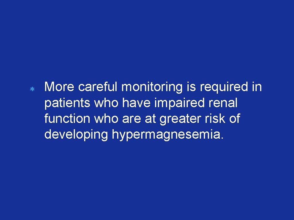 More careful monitoring is required in patients who have impaired renal function who are