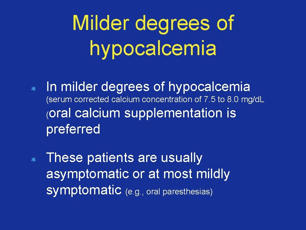 Milder degrees of hypocalcemia In milder degrees of hypocalcemia (serum corrected calcium concentration of